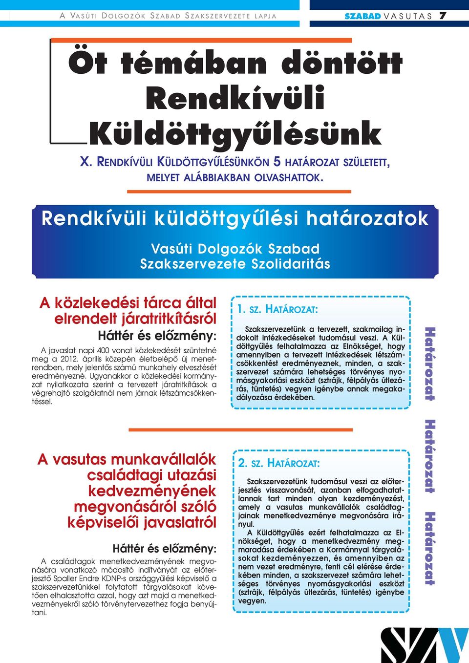 közlekedését szüntetné meg a 2012. április közepén életbelépô új menetrendben, mely jelentôs számú munkahely elvesztését eredményezné.