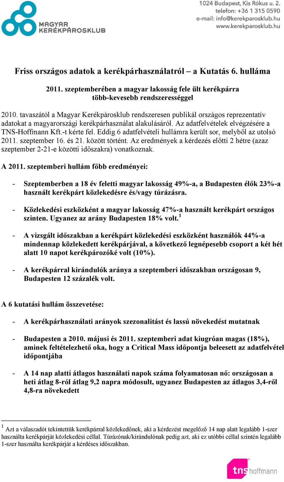 Eddig 6 adatfelvételi hullámra került sor, melyből az utolsó 2011. szeptember 16. és 21. között történt. Az eredmények a kérdezés előtti 2 hétre (azaz szeptember 2-21-e közötti időszakra) vonatkoznak.