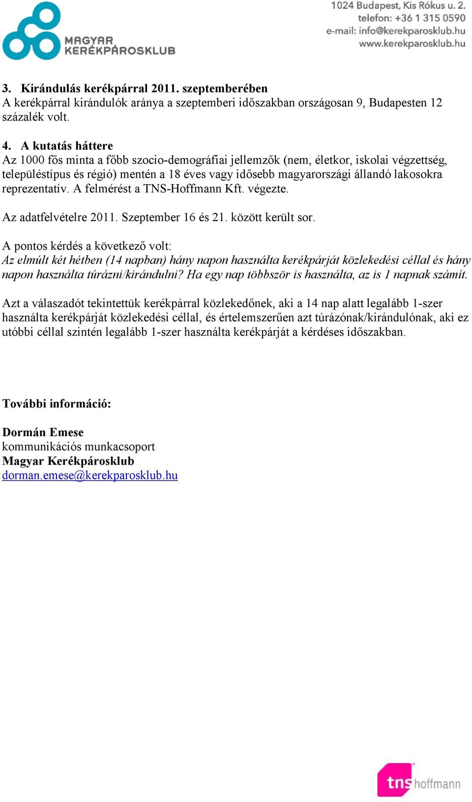 reprezentatív. A felmérést a TNS-Hoffmann Kft. végezte. Az adatfelvételre 2011. Szeptember 16 és 21. között került sor.