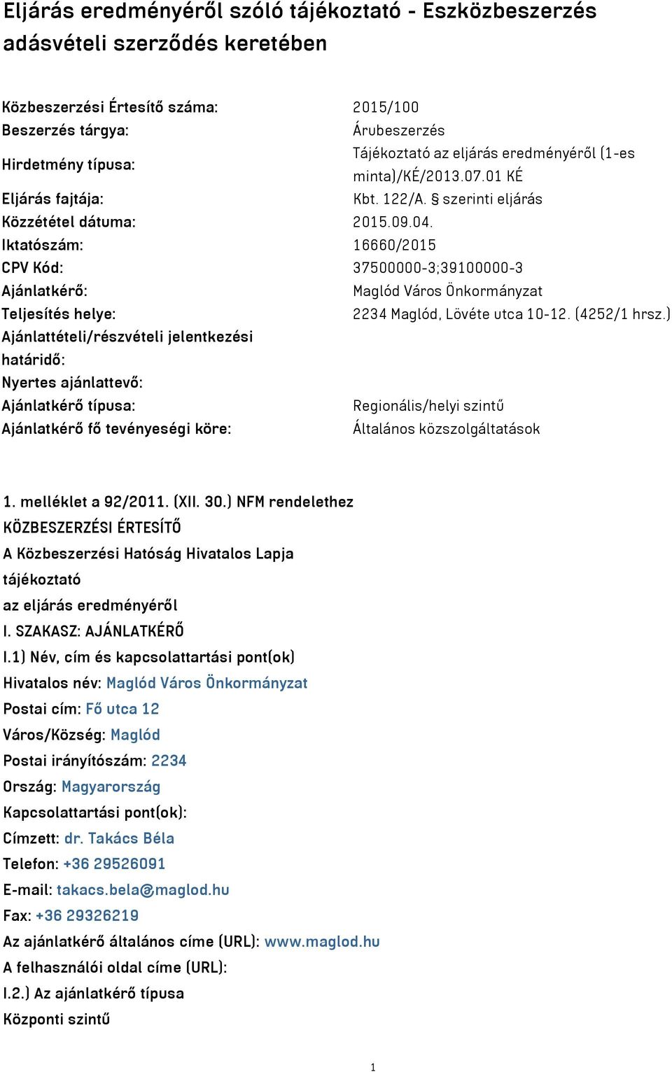 Iktatószám: 16660/2015 CPV Kód: 37500000-3;39100000-3 Ajánlatkérő: Maglód Város Önkormányzat Teljesítés helye: 2234 Maglód, Lövéte utca 10-12. (4252/1 hrsz.