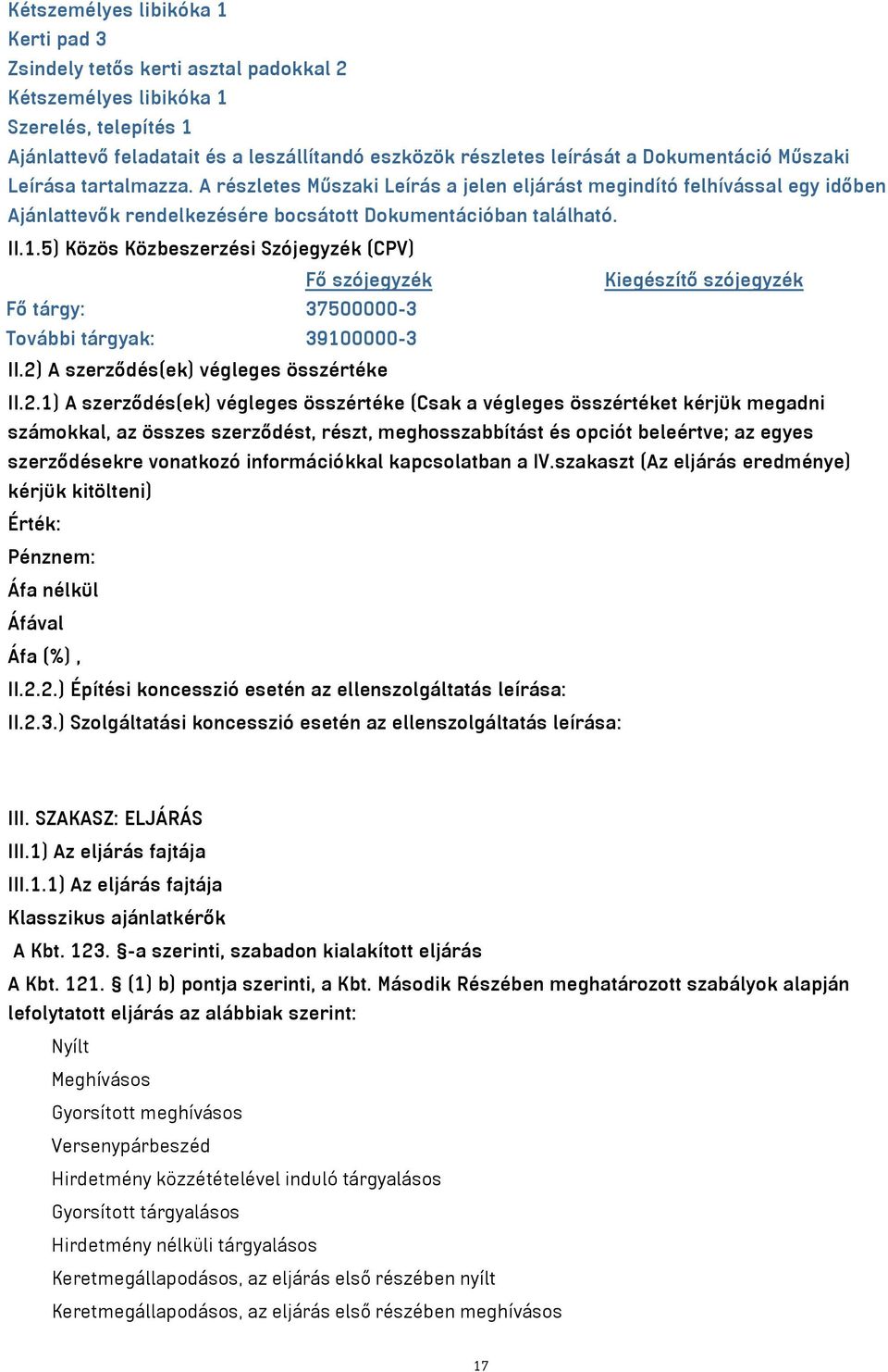 5) Közös Közbeszerzési Szójegyzék (CPV) Fő szójegyzék Kiegészítő szójegyzék Fő tárgy: 37500000-3 További tárgyak: 39100000-3 II.2)