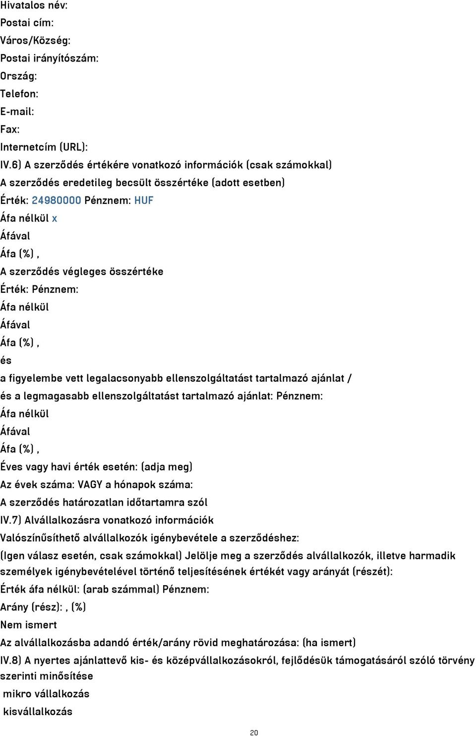 összértéke Érték: Pénznem: Áfa nélkül Áfával Áfa (%), és a figyelembe vett legalacsonyabb ellenszolgáltatást tartalmazó ajánlat / és a legmagasabb ellenszolgáltatást tartalmazó ajánlat: Pénznem: Áfa