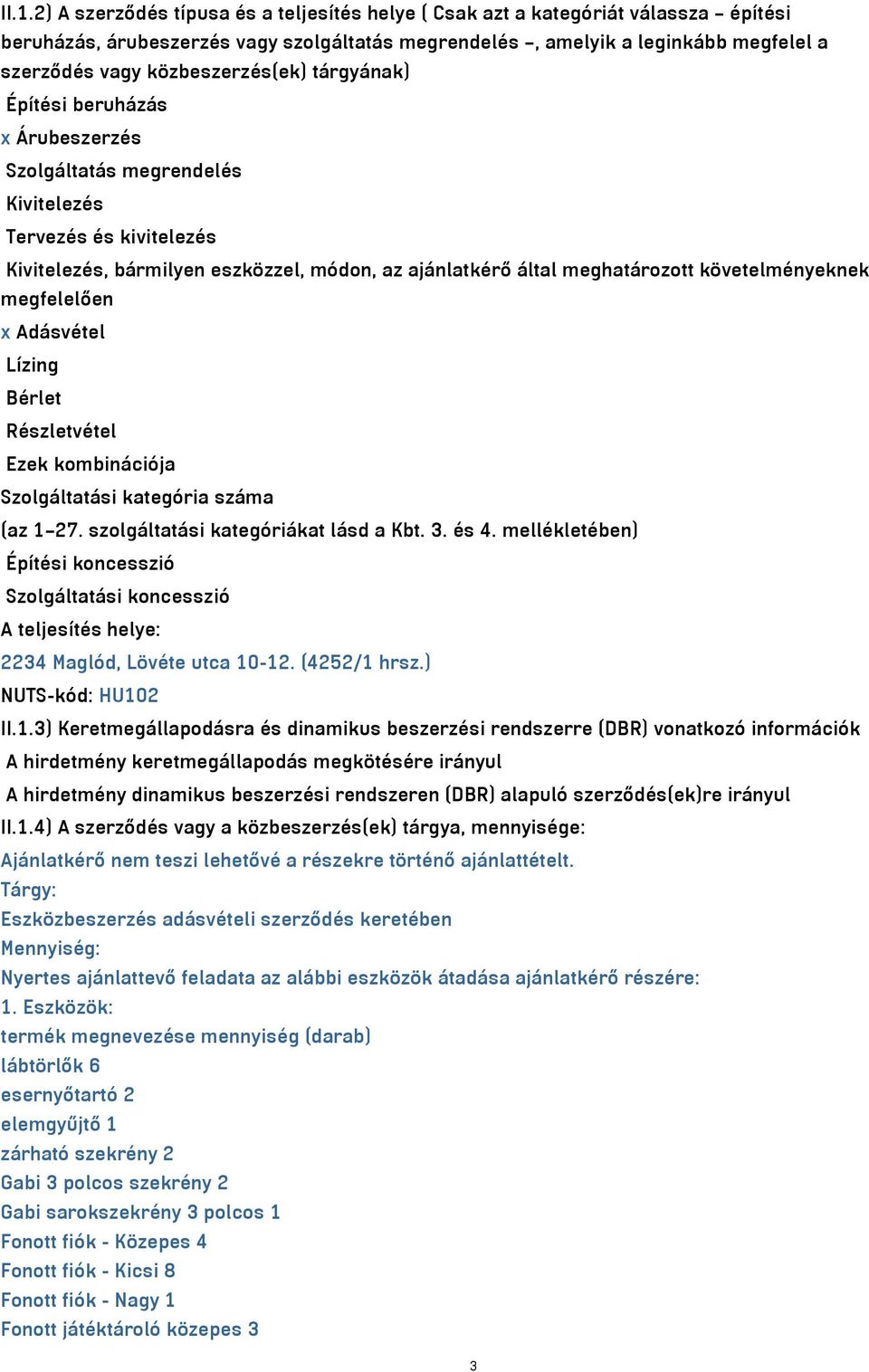 követelményeknek megfelelően x Adásvétel Lízing Bérlet Részletvétel Ezek kombinációja Szolgáltatási kategória száma (az 1 27. szolgáltatási kategóriákat lásd a Kbt. 3. és 4.