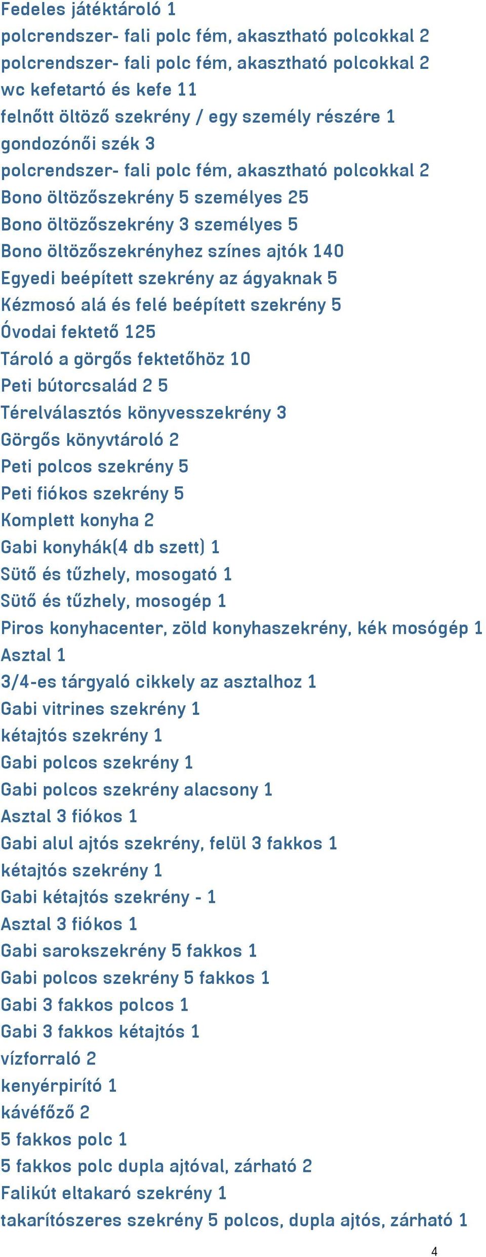 szekrény az ágyaknak 5 Kézmosó alá és felé beépített szekrény 5 Óvodai fektető 125 Tároló a görgős fektetőhöz 10 Peti bútorcsalád 2 5 Térelválasztós könyvesszekrény 3 Görgős könyvtároló 2 Peti polcos