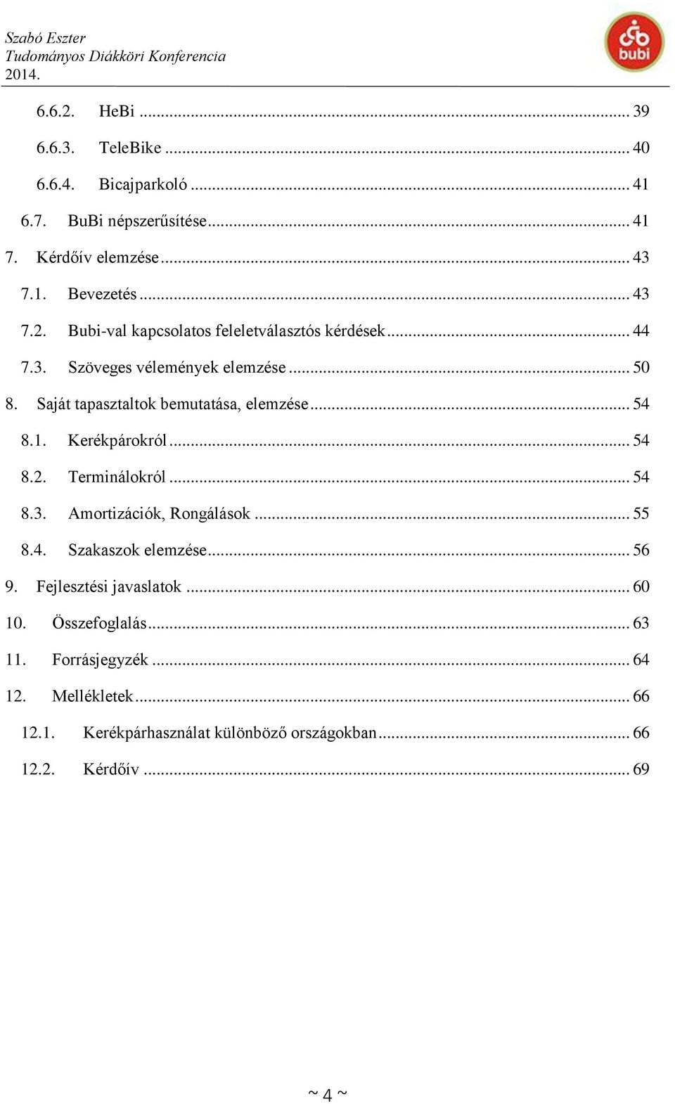 .. 55 8.4. Szakaszok elemzése... 56 9. Fejlesztési javaslatok... 60 10. Összefoglalás... 63 11. Forrásjegyzék... 64 12. Mellékletek... 66 12.1. Kerékpárhasználat különböző országokban.