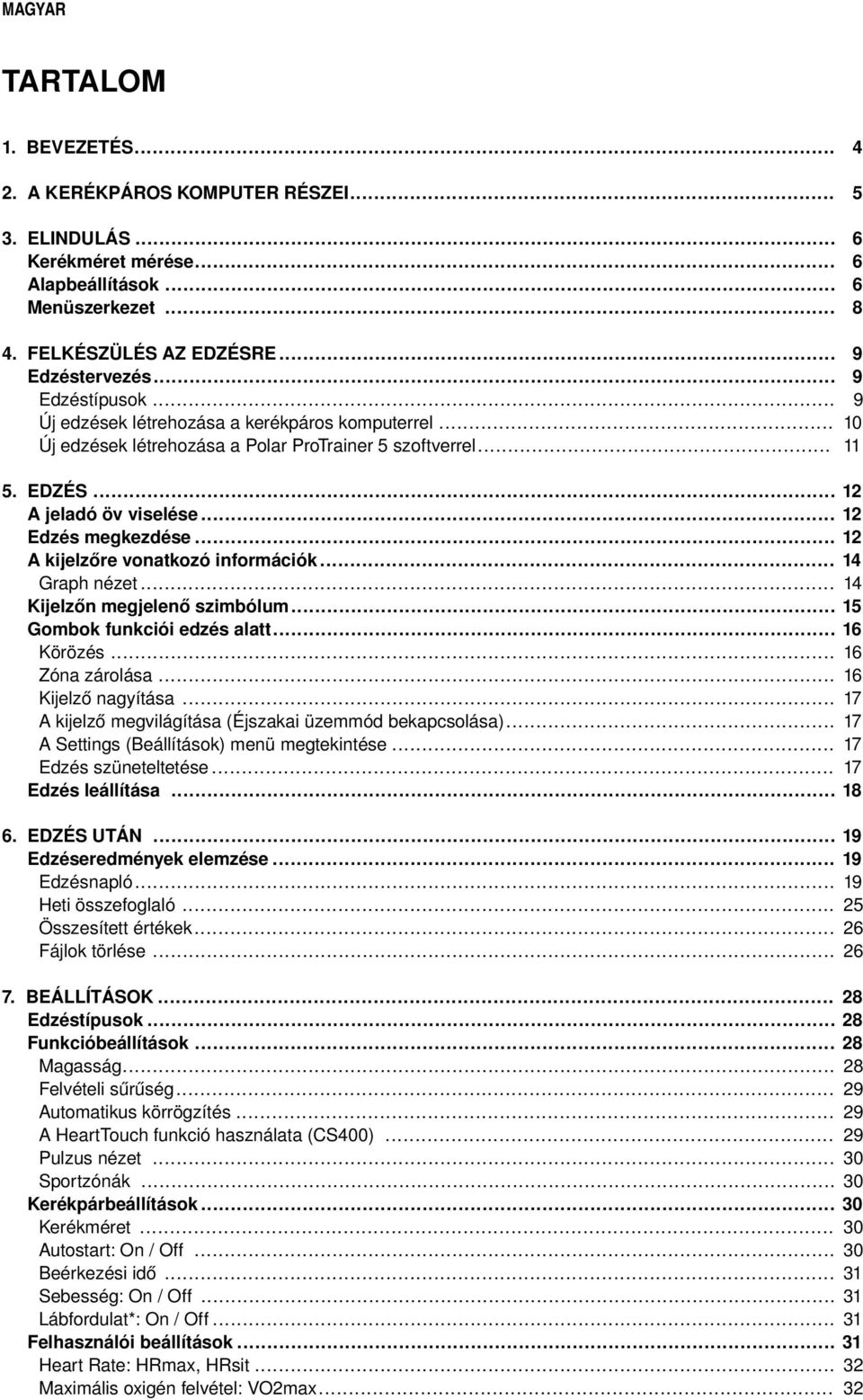 .. A kijelzőre vonatkozó információk... Graph nézet... Kijelzőn megjelenő szimbólum... Gombok funkciói edzés alatt... Körözés... Zóna zárolása... Kijelző nagyítása.