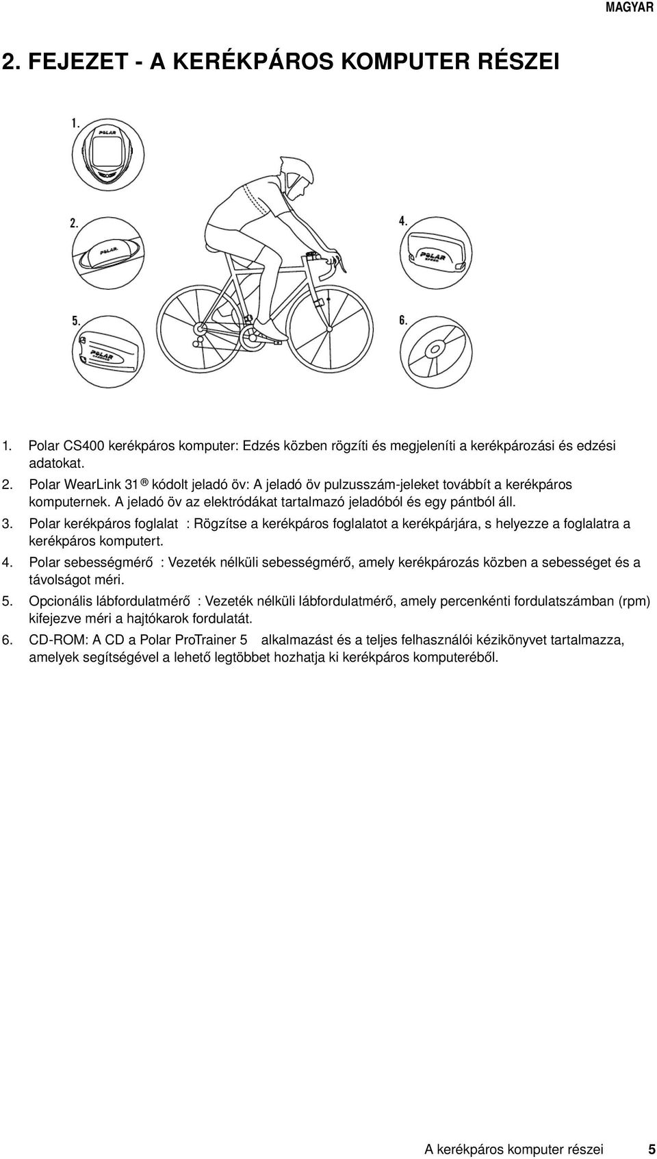 4. Polar sebességmérő#: Vezeték nélküli sebességmérő, amely kerékpározás közben a sebességet és a távolságot méri. 5.