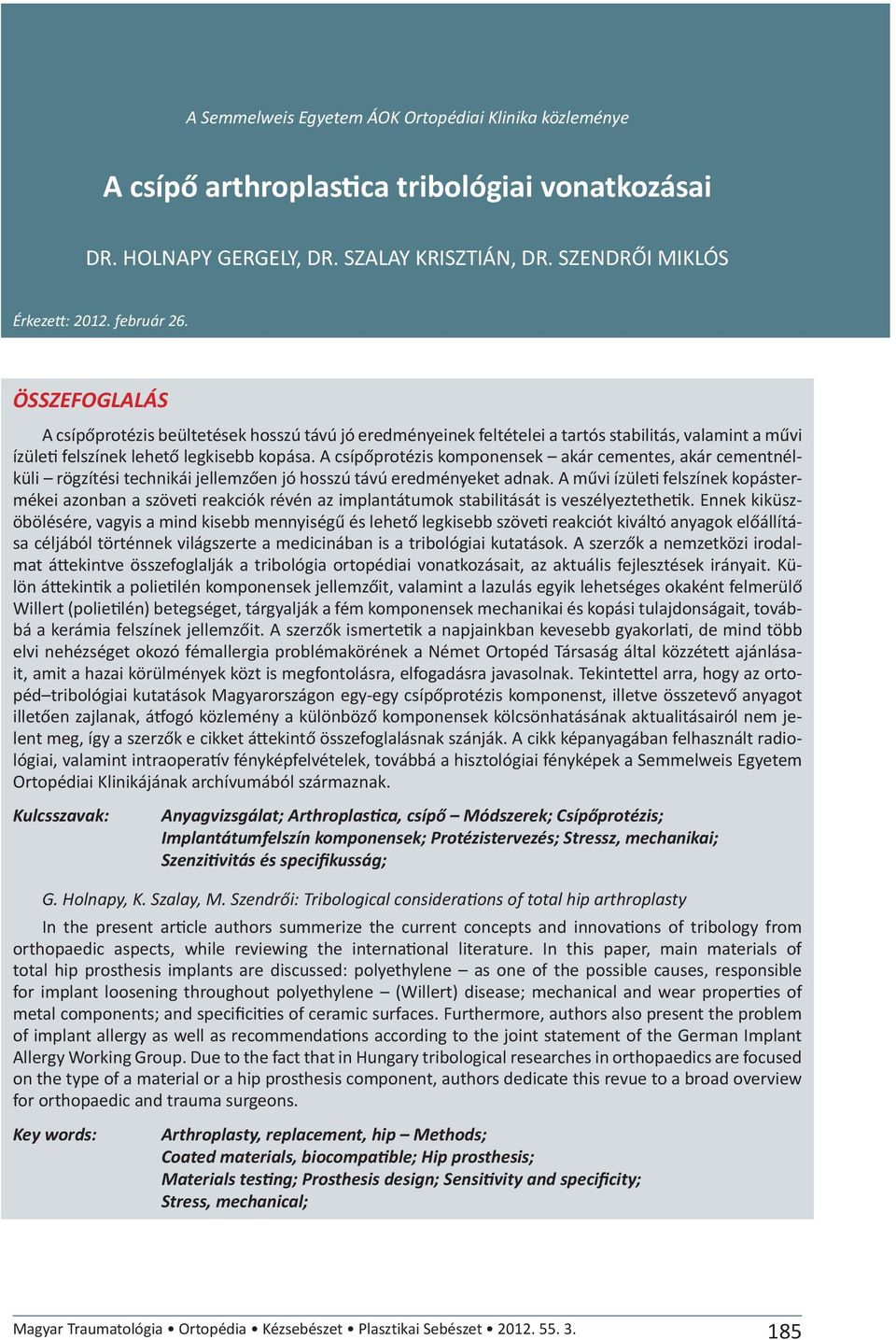 A csípőprotézis komponensek akár cementes, akár cementnélküli rögzítési technikái jellemzően jó hosszú távú eredményeket adnak.