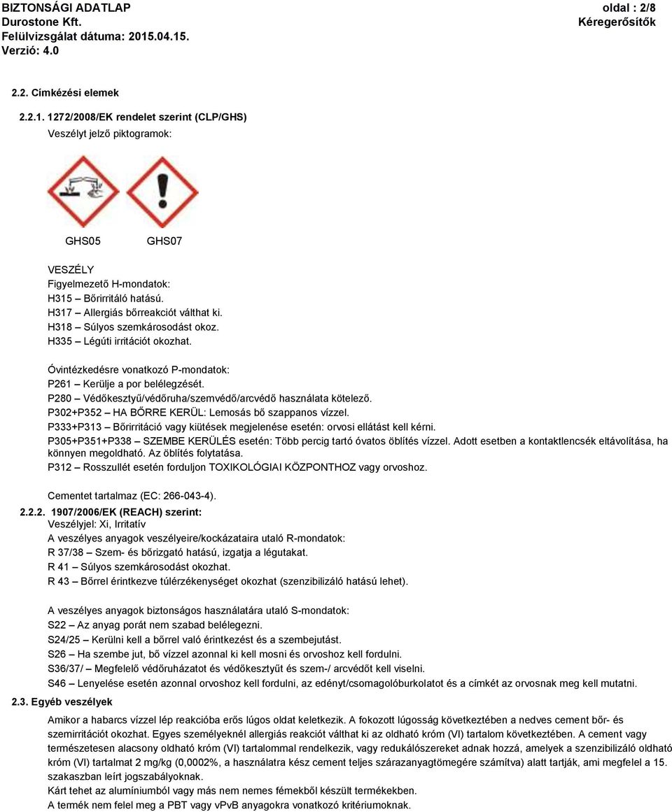 P280 Védőkesztyű/védőruha/szemvédő/arcvédő használata kötelező. P302+P352 HA BŐRRE KERÜL: Lemosás bő szappanos vízzel.