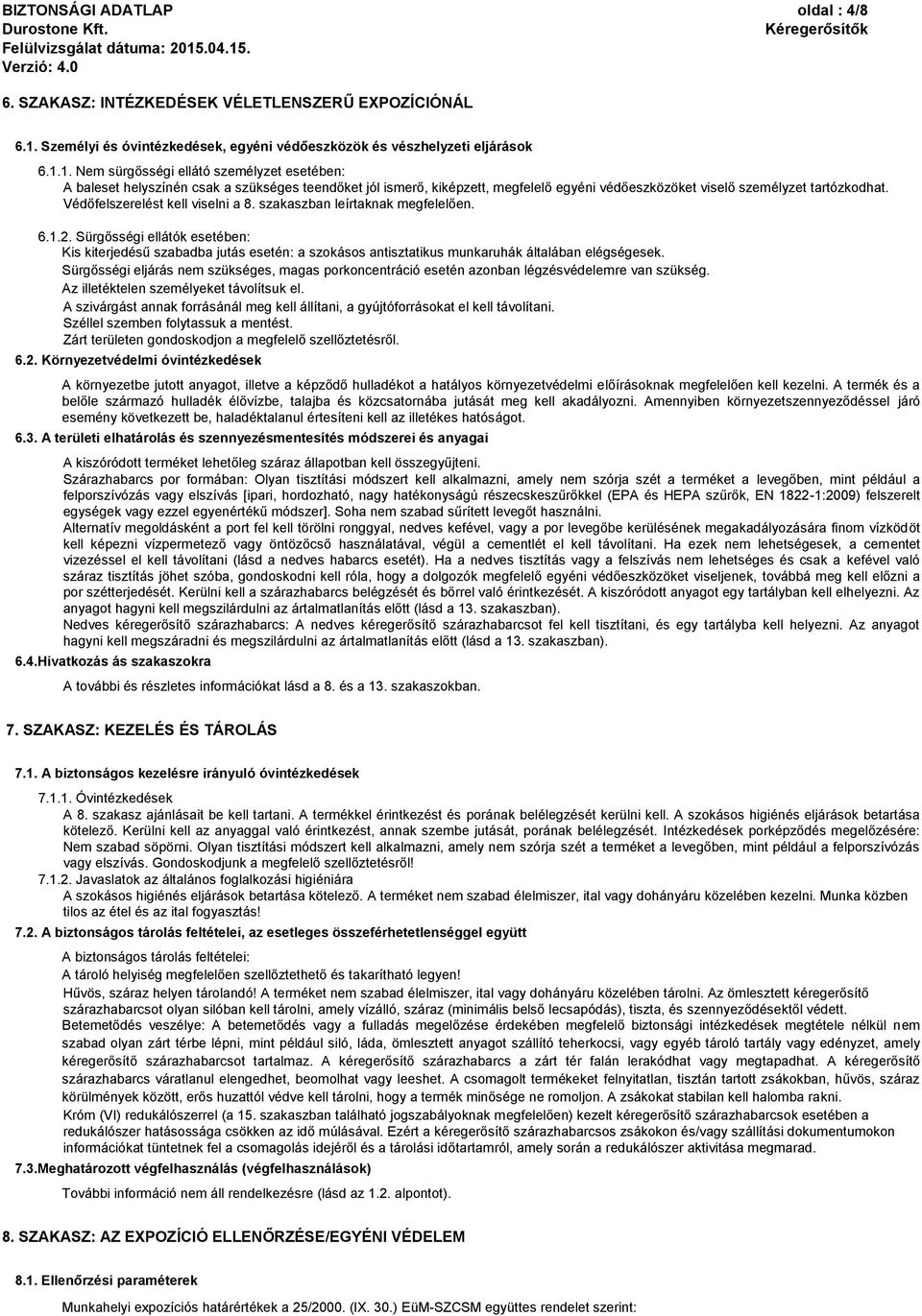 1. Nem sürgősségi ellátó személyzet esetében: A baleset helyszínén csak a szükséges teendőket jól ismerő, kiképzett, megfelelő egyéni védőeszközöket viselő személyzet tartózkodhat.