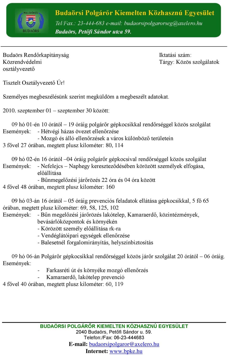 területein 3 fővel 27 órában, megtett plusz kilométer: 80, 114 09 hó 02-én 16 órától 04 óráig polgárőr gépkocsival rendőrséggel közös szolgálat - Nefelejcs Naphegy kereszteződésében körözött