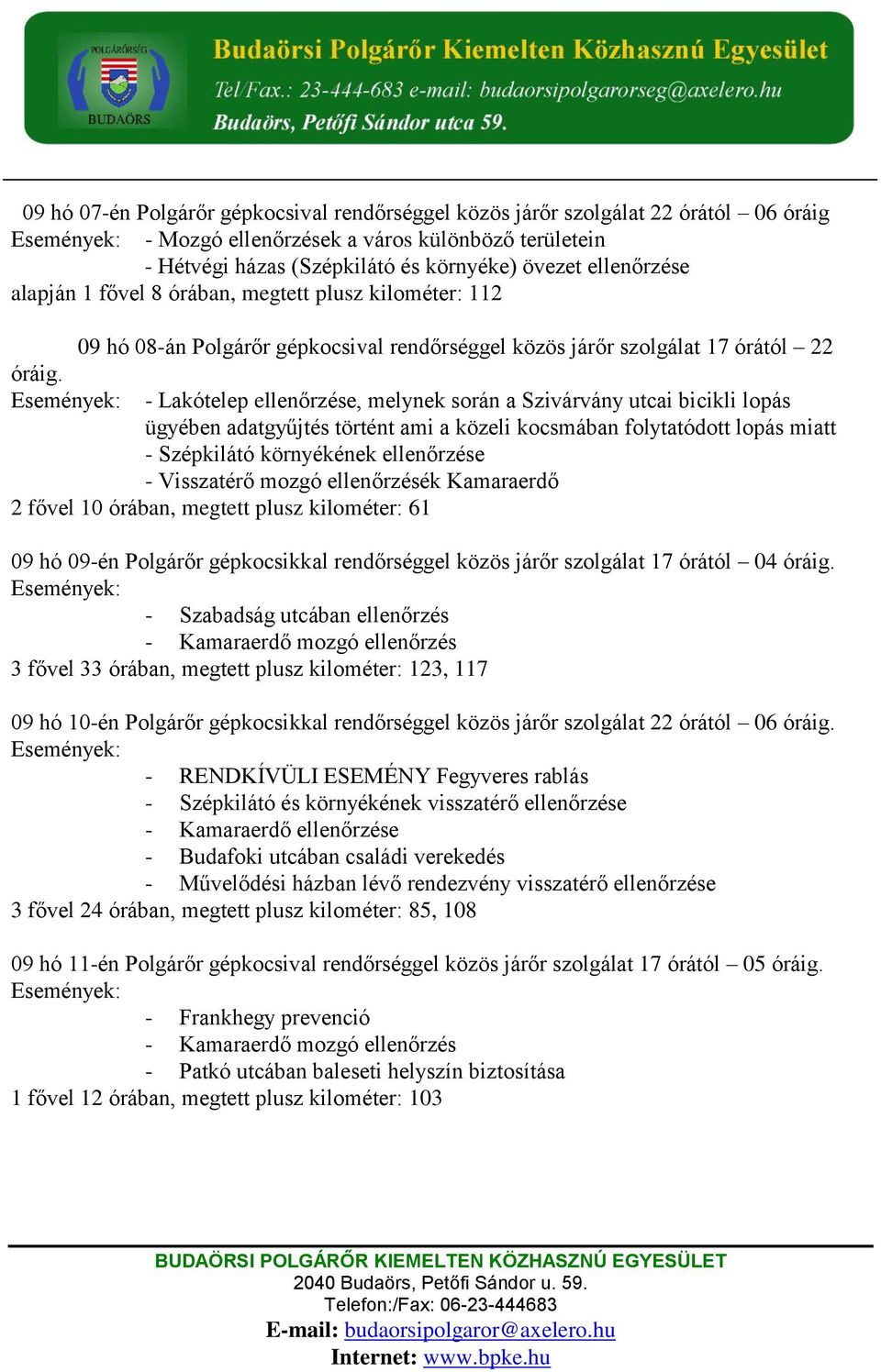 09 hó 08-án Polgárőr gépkocsival rendőrséggel közös járőr szolgálat 17 órától 22 - Lakótelep ellenőrzése, melynek során a Szivárvány utcai bicikli lopás ügyében adatgyűjtés történt ami a közeli