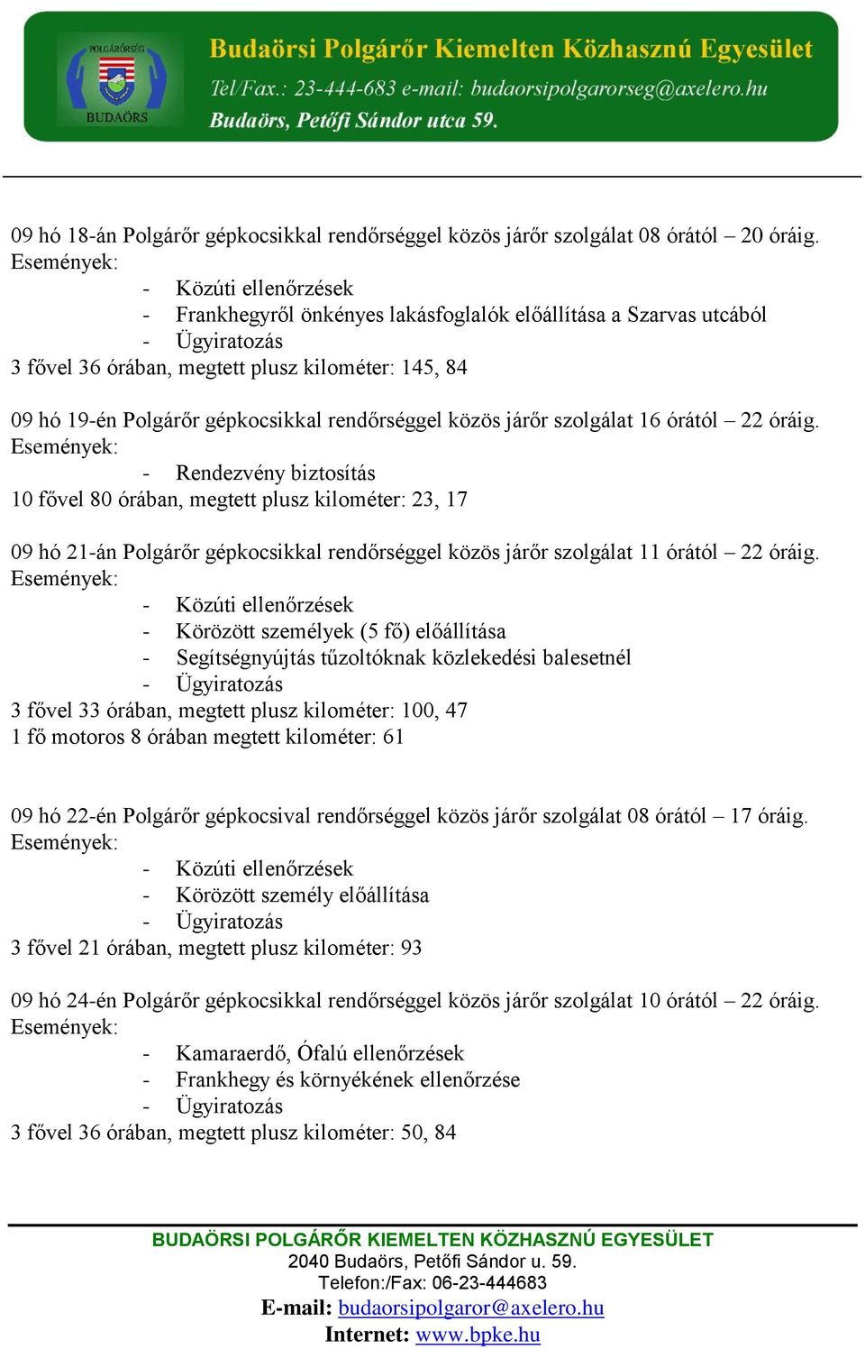 22 óráig. - Rendezvény biztosítás 10 fővel 80 órában, megtett plusz kilométer: 23, 17 09 hó 21-án Polgárőr gépkocsikkal rendőrséggel közös járőr szolgálat 11 órától 22 óráig.