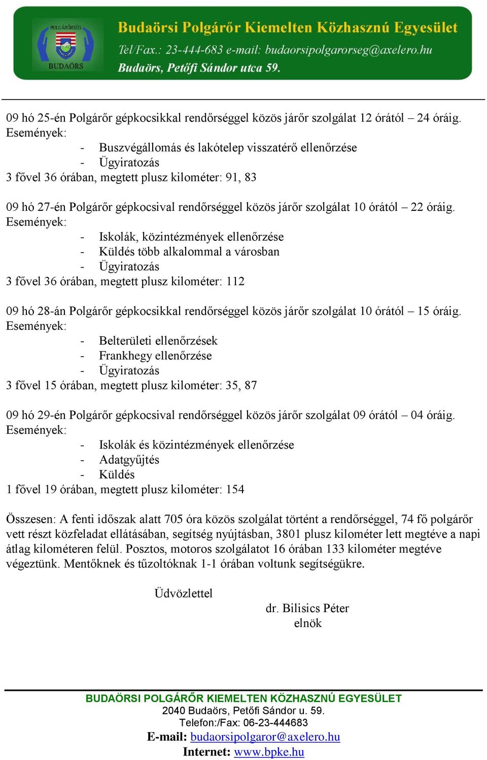 - Iskolák, közintézmények ellenőrzése - Küldés több alkalommal a városban 3 fővel 36 órában, megtett plusz kilométer: 112 09 hó 28-án Polgárőr gépkocsikkal rendőrséggel közös járőr szolgálat 10