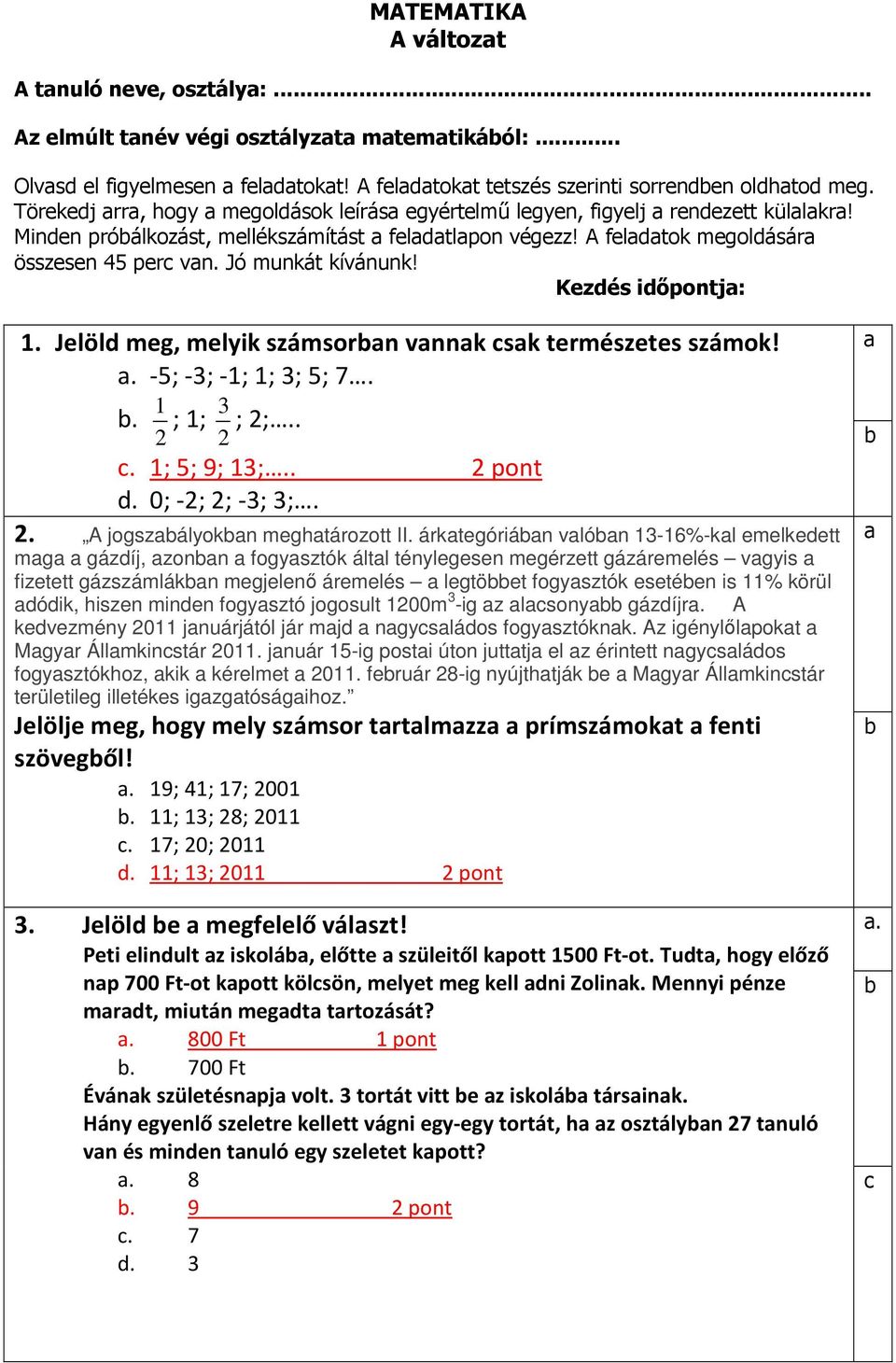 Jlöl m, mlyik számsorn vnnk sk trmészts számok!. -5; -3; -1; 1; 3; 5; 7.. 1 2 ; 1; 3 2 ; 2;... 1; 5; 9; 13;.. 2 pont. 0; -2; 2; -3; 3;. 2. A joszályokn mtározott II.