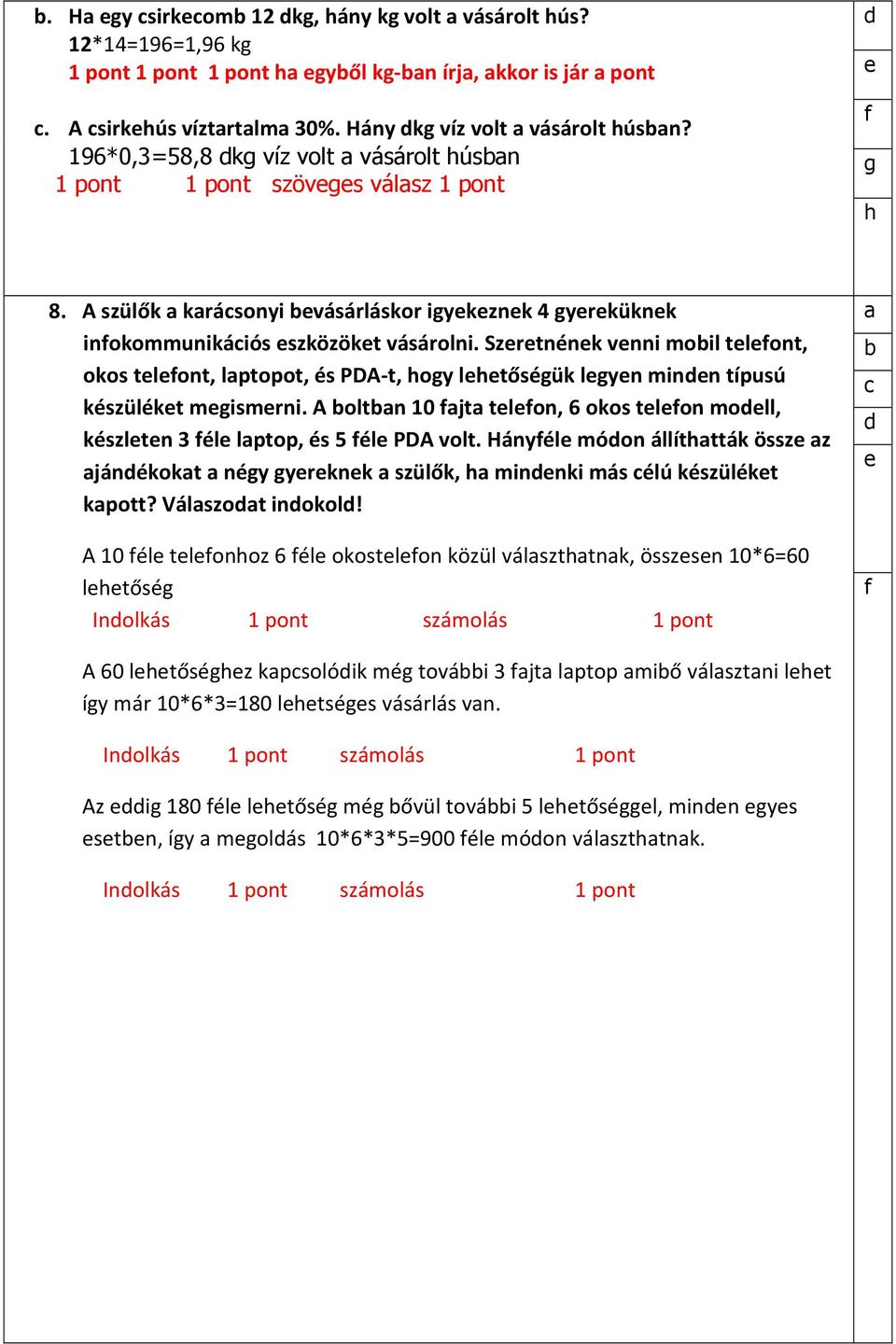 Szrtnénk vnni moil tlont, okos tlont, lptopot, és PDA-t, oy ltőséük lyn minn típusú készülékt mismrni. A oltn 10 jt tlon, 6 okos tlon moll, készltn 3 él lptop, és 5 él PDA volt.