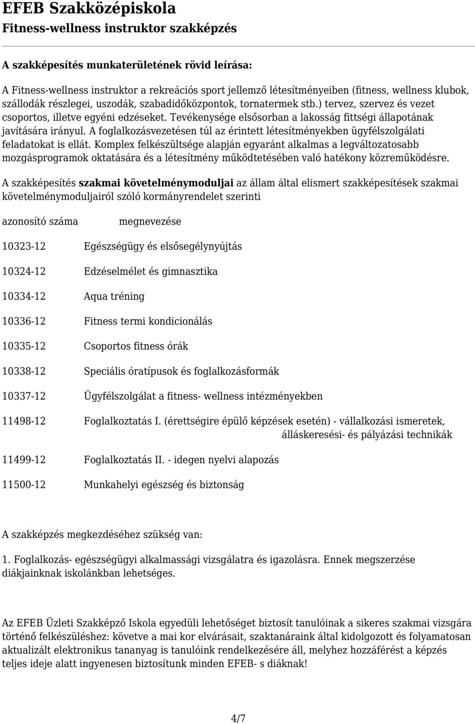 A foglalkozásvezetésen túl az érintett létesítményekben ügyfélszolgálati feladatokat is ellát.