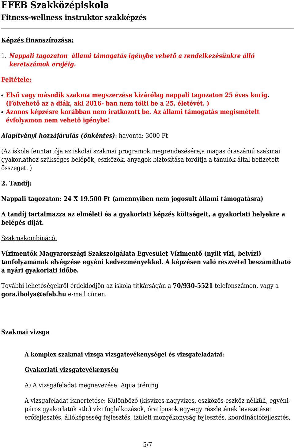 ) Azonos képzésre korábban nem iratkozott be. Az állami támogatás megismételt évfolyamon nem vehető igénybe!