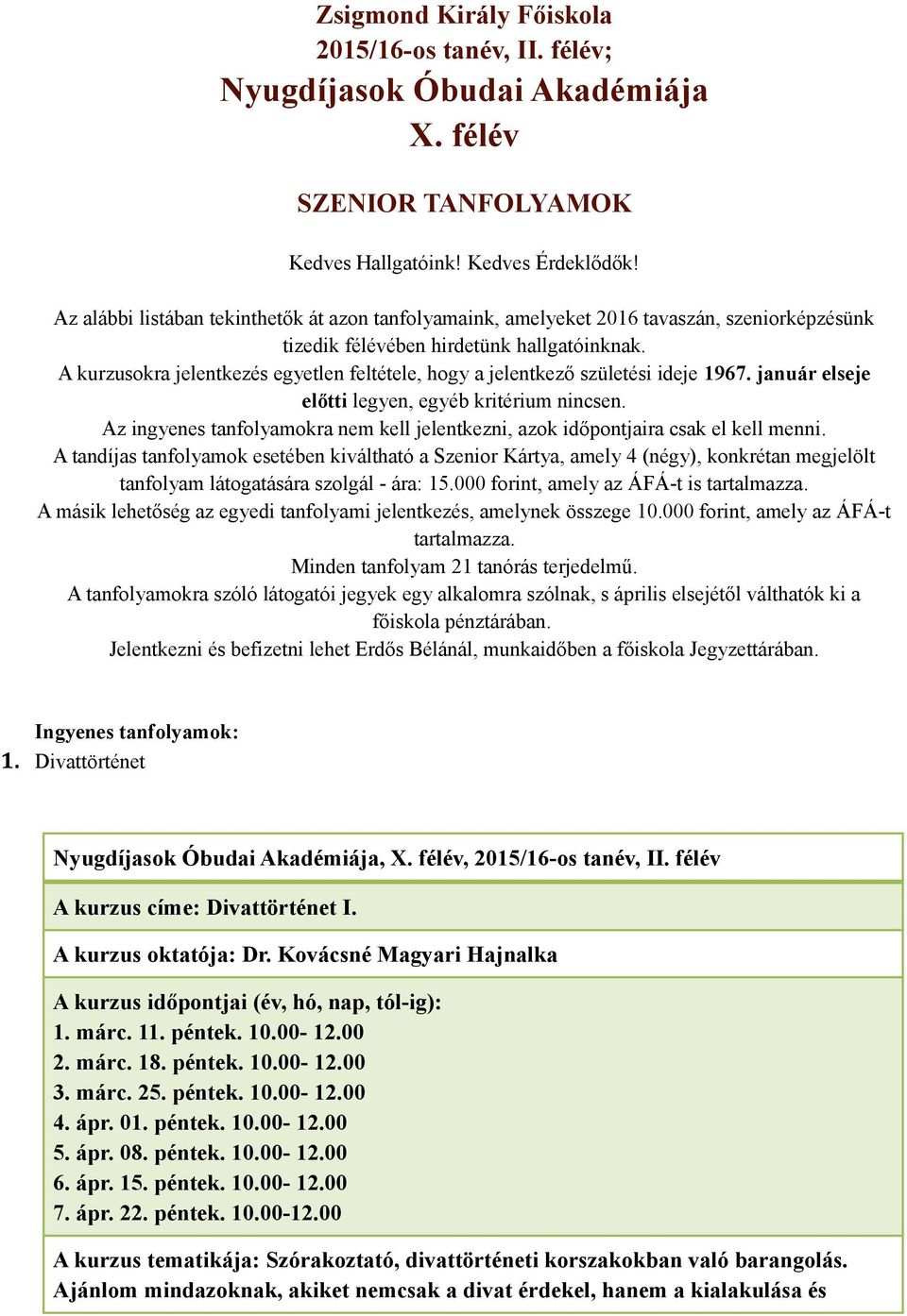 A kurzusokra jelentkezés egyetlen feltétele, hogy a jelentkező születési ideje 1967. január elseje előtti legyen, egyéb kritérium nincsen.