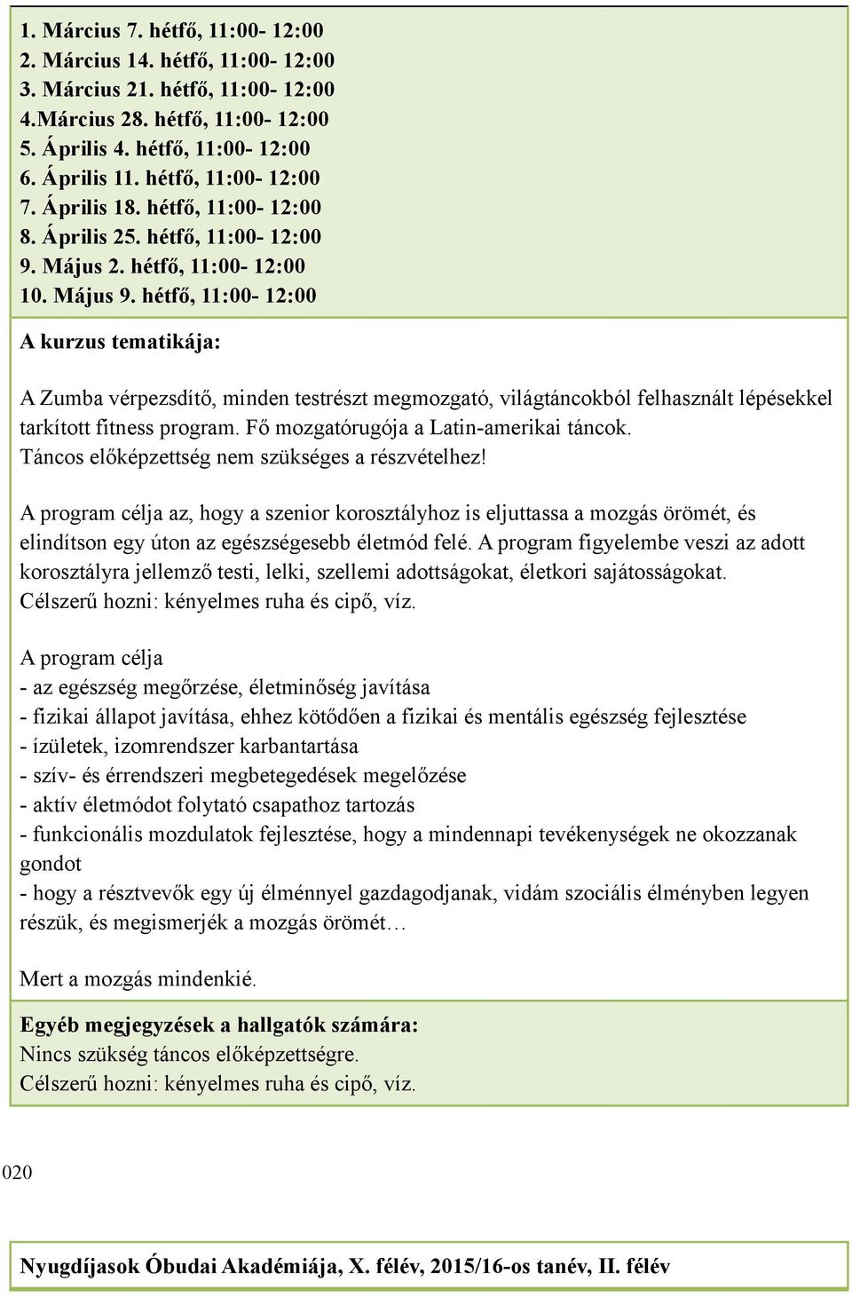 hétfő, 11:00-12:00 A Zumba vérpezsdítő, minden testrészt megmozgató, világtáncokból felhasznált lépésekkel tarkított fitness program. Fő mozgatórugója a Latin-amerikai táncok.