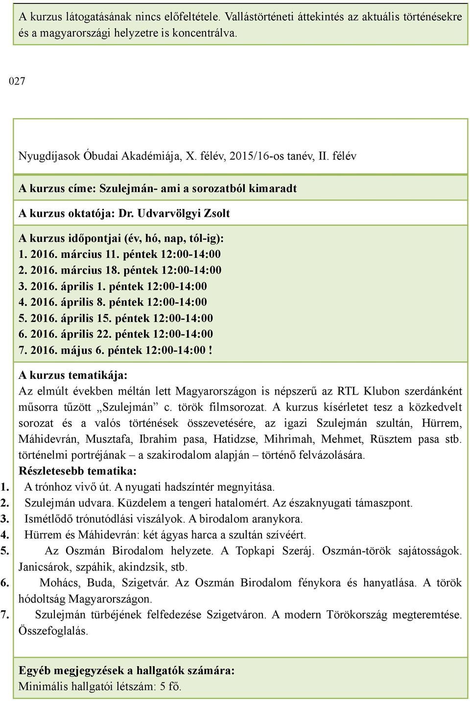 péntek 12:00-14:00 4. 2016. április 8. péntek 12:00-14:00 5. 2016. április 15. péntek 12:00-14:00 6. 2016. április 22. péntek 12:00-14:00 7. 2016. május 6. péntek 12:00-14:00! Az elmúlt években méltán lett Magyarországon is népszerű az RTL Klubon szerdánként műsorra tűzött Szulejmán c.