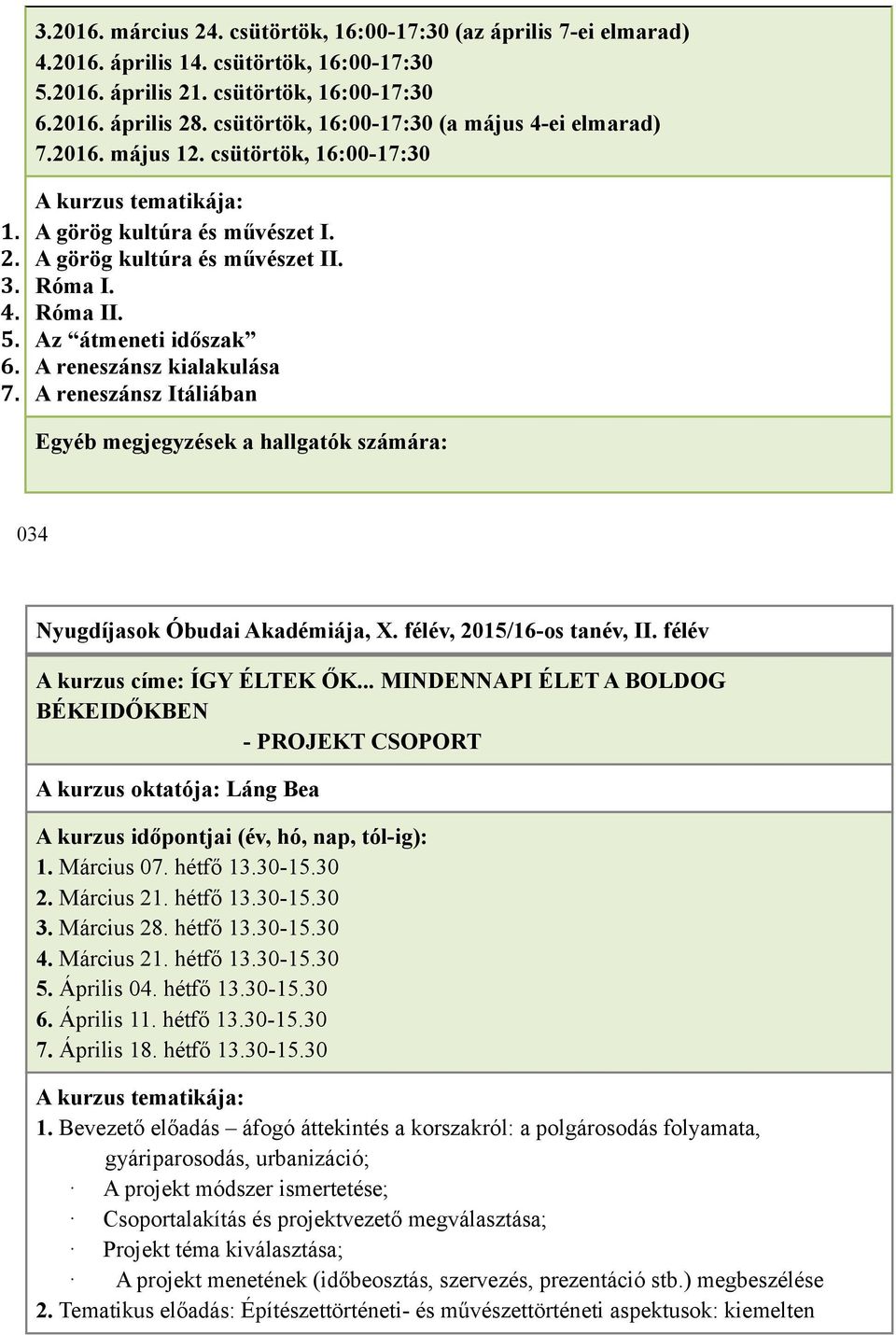 Az átmeneti időszak 6. A reneszánsz kialakulása 7. A reneszánsz Itáliában 034 A kurzus címe: ÍGY ÉLTEK ŐK... MINDENNAPI ÉLET A BOLDOG BÉKEIDŐKBEN - PROJEKT CSOPORT A kurzus oktatója: Láng Bea 1.