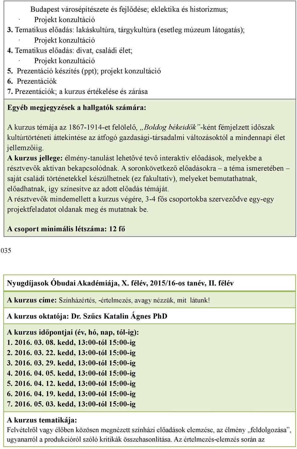 Prezentációk; a kurzus értékelése és zárása A kurzus témája az 1867-1914-et felölelő, Boldog békeidők -ként fémjelzett időszak kultúrtörténeti áttekintése az átfogó gazdasági-társadalmi változásoktól