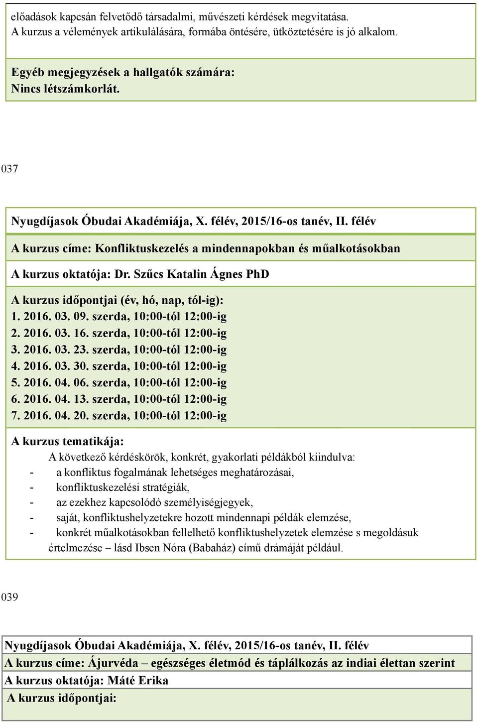 szerda, 10:00-tól 12:00-ig 3. 2016. 03. 23. szerda, 10:00-tól 12:00-ig 4. 2016. 03. 30. szerda, 10:00-tól 12:00-ig 5. 2016. 04. 06. szerda, 10:00-tól 12:00-ig 6. 2016. 04. 13.