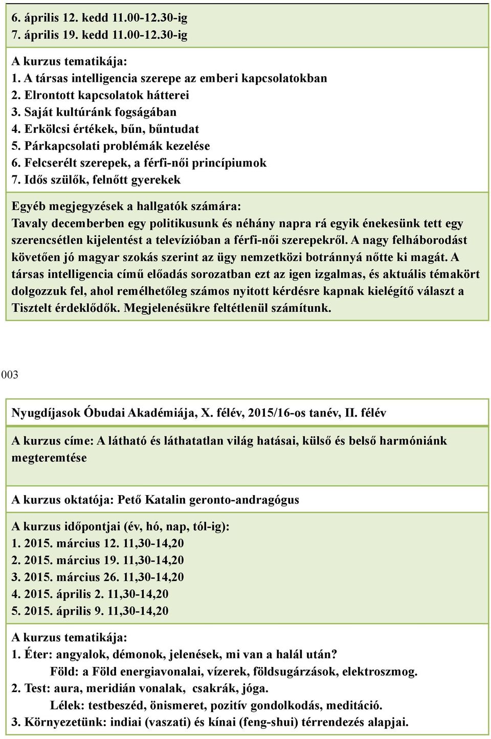 Idős szülők, felnőtt gyerekek Tavaly decemberben egy politikusunk és néhány napra rá egyik énekesünk tett egy szerencsétlen kijelentést a televízióban a férfi-női szerepekről.