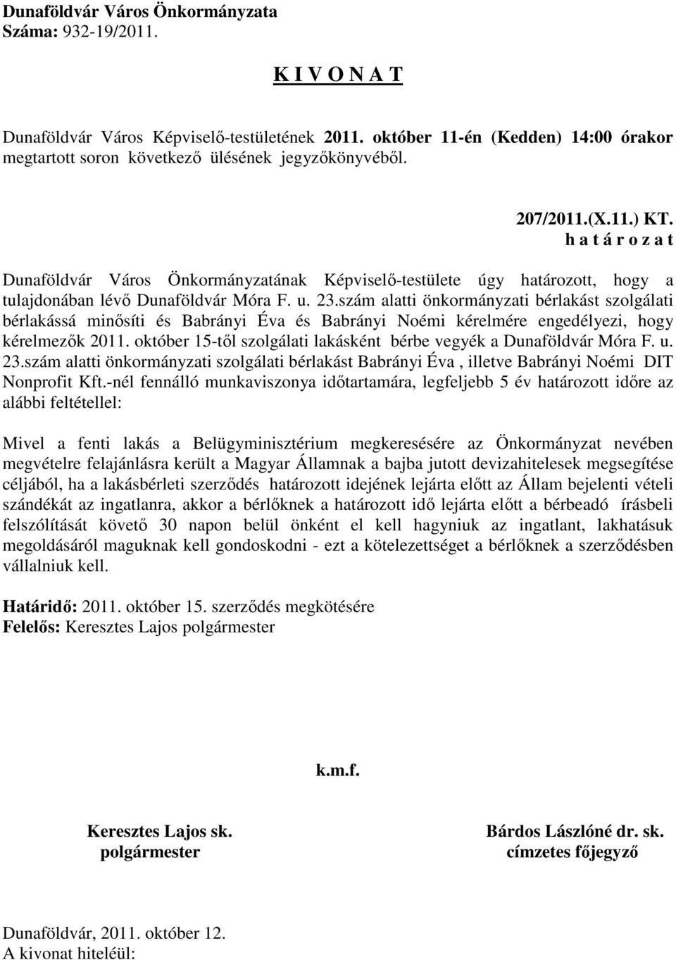 október 15-től szolgálati lakásként bérbe vegyék a Dunaföldvár Móra F. u. 23.szám alatti önkormányzati szolgálati bérlakást Babrányi Éva, illetve Babrányi Noémi DIT Nonprofit Kft.