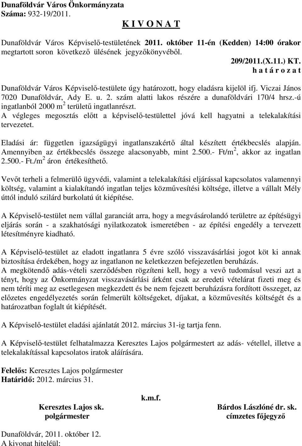 Eladási ár: független igazságügyi ingatlanszakértő által készített értékbecslés alapján. Amennyiben az értékbecslés összege alacsonyabb, mint 2.500.- Ft/m 2, akkor az ingatlan 2.500.- Ft./m 2 áron értékesíthető.