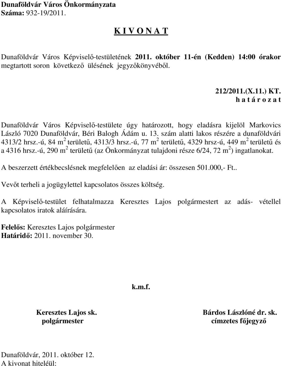 -ú, 290 m 2 területű (az Önkormányzat tulajdoni része 6/24, 72 m 2 ) ingatlanokat. A beszerzett értékbecslésnek megfelelően az eladási ár: összesen 501.000,- Ft.