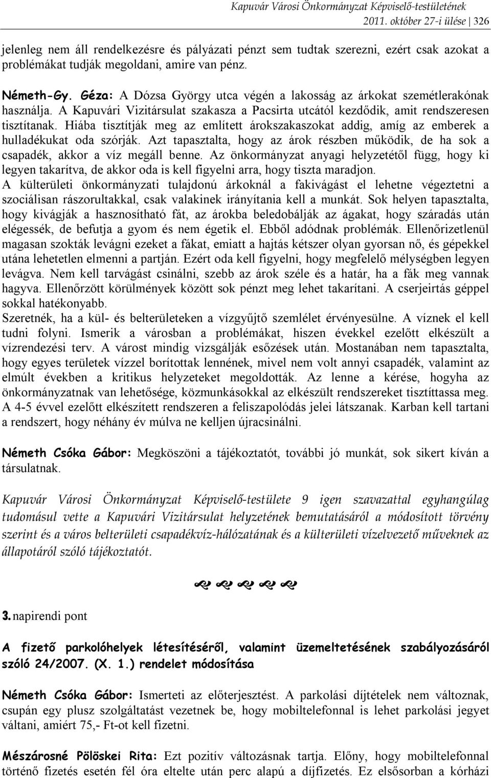 Hiába tisztítják meg az említett árokszakaszokat addig, amíg az emberek a hulladékukat oda szórják. Azt tapasztalta, hogy az árok részben működik, de ha sok a csapadék, akkor a víz megáll benne.