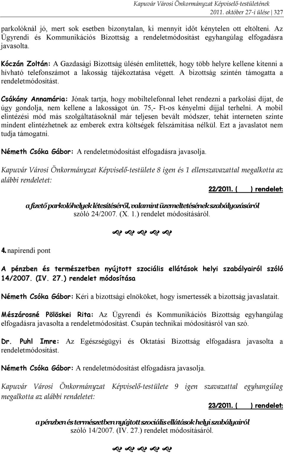 Kóczán Zoltán: A Gazdasági Bizottság ülésén említették, hogy több helyre kellene kitenni a hívható telefonszámot a lakosság tájékoztatása végett. A bizottság szintén támogatta a rendeletmódosítást.