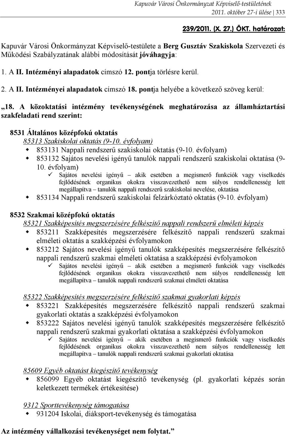 pontja törlésre kerül. 2. A II. Intézményei alapadatok címszó 18. pontja helyébe a következő szöveg kerül: 18.