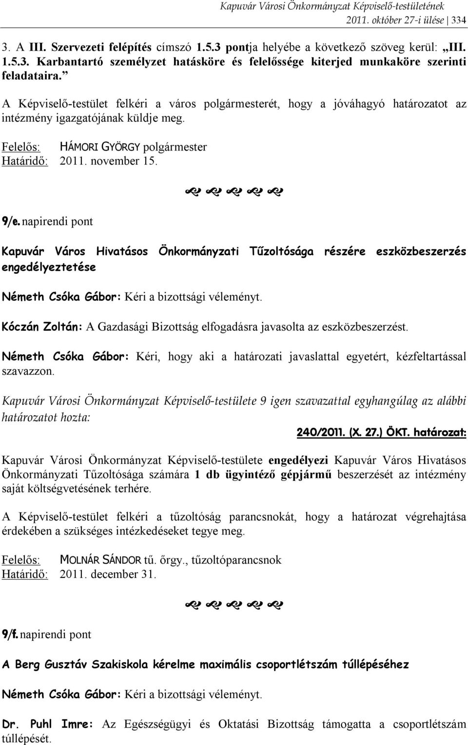 napirendi pont HÁMORI GYÖRGY polgármester Kapuvár Város Hivatásos Önkormányzati Tűzoltósága részére eszközbeszerzés engedélyeztetése Németh Csóka Gábor: Kéri a bizottsági véleményt.