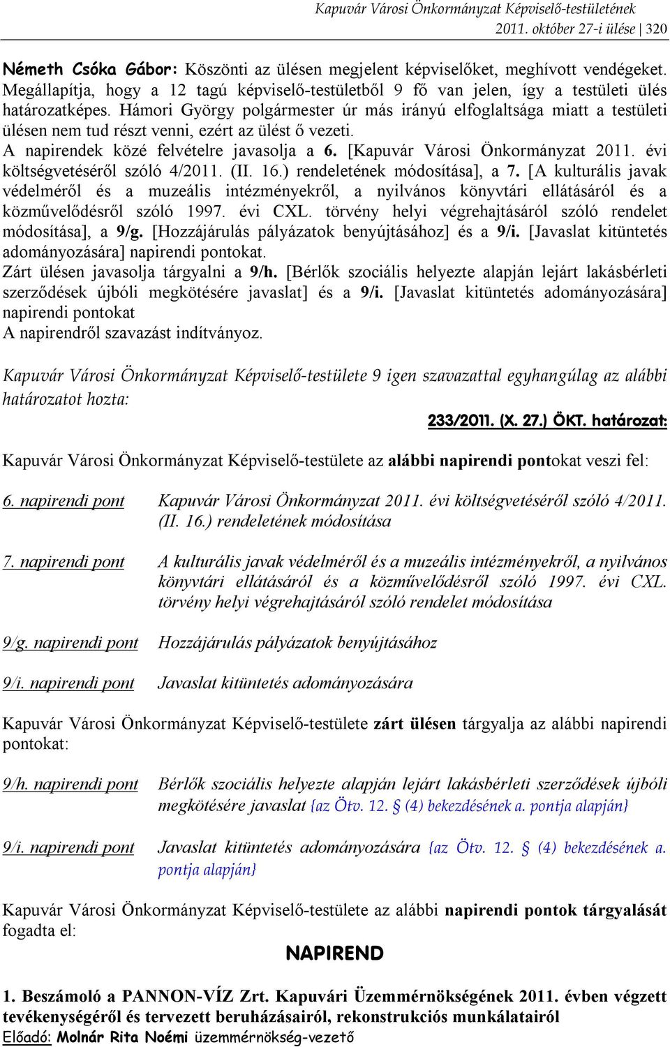 Hámori György polgármester úr más irányú elfoglaltsága miatt a testületi ülésen nem tud részt venni, ezért az ülést ő vezeti. A napirendek közé felvételre javasolja a 6.