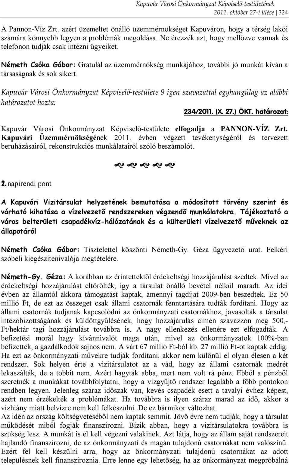 Kapuvár Városi Önkormányzat Képviselő-testülete 9 igen szavazattal egyhangúlag az alábbi 234/2011. (X. 27.) ÖKT. határozat: Kapuvár Városi Önkormányzat Képviselő-testülete elfogadja a PANNON-VÍZ Zrt.