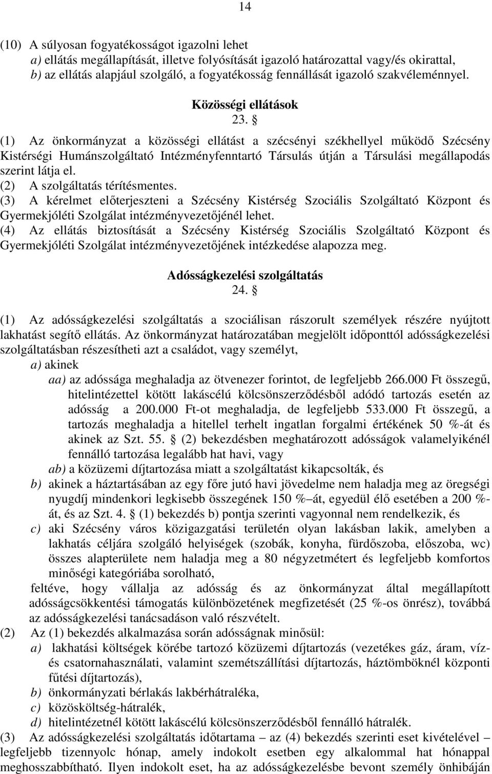 (1) Az önkormányzat a közösségi ellátást a szécsényi székhellyel mőködı Szécsény Kistérségi Humánszolgáltató Intézményfenntartó Társulás útján a Társulási megállapodás szerint látja el.