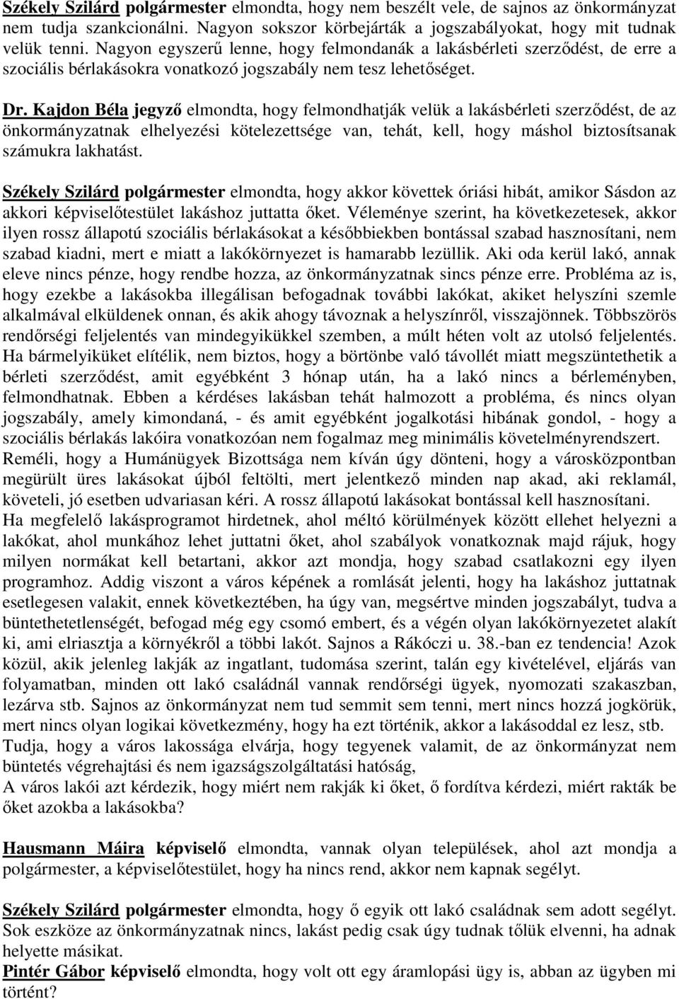 Kajdon Béla jegyző elmondta, hogy felmondhatják velük a lakásbérleti szerződést, de az önkormányzatnak elhelyezési kötelezettsége van, tehát, kell, hogy máshol biztosítsanak számukra lakhatást.