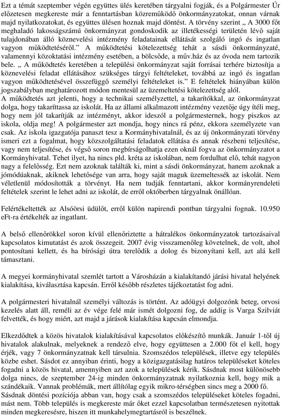 A törvény szerint A 3000 főt meghaladó lakosságszámú önkormányzat gondoskodik az illetékességi területén lévő saját tulajdonában álló köznevelési intézmény feladatainak ellátását szolgáló ingó és