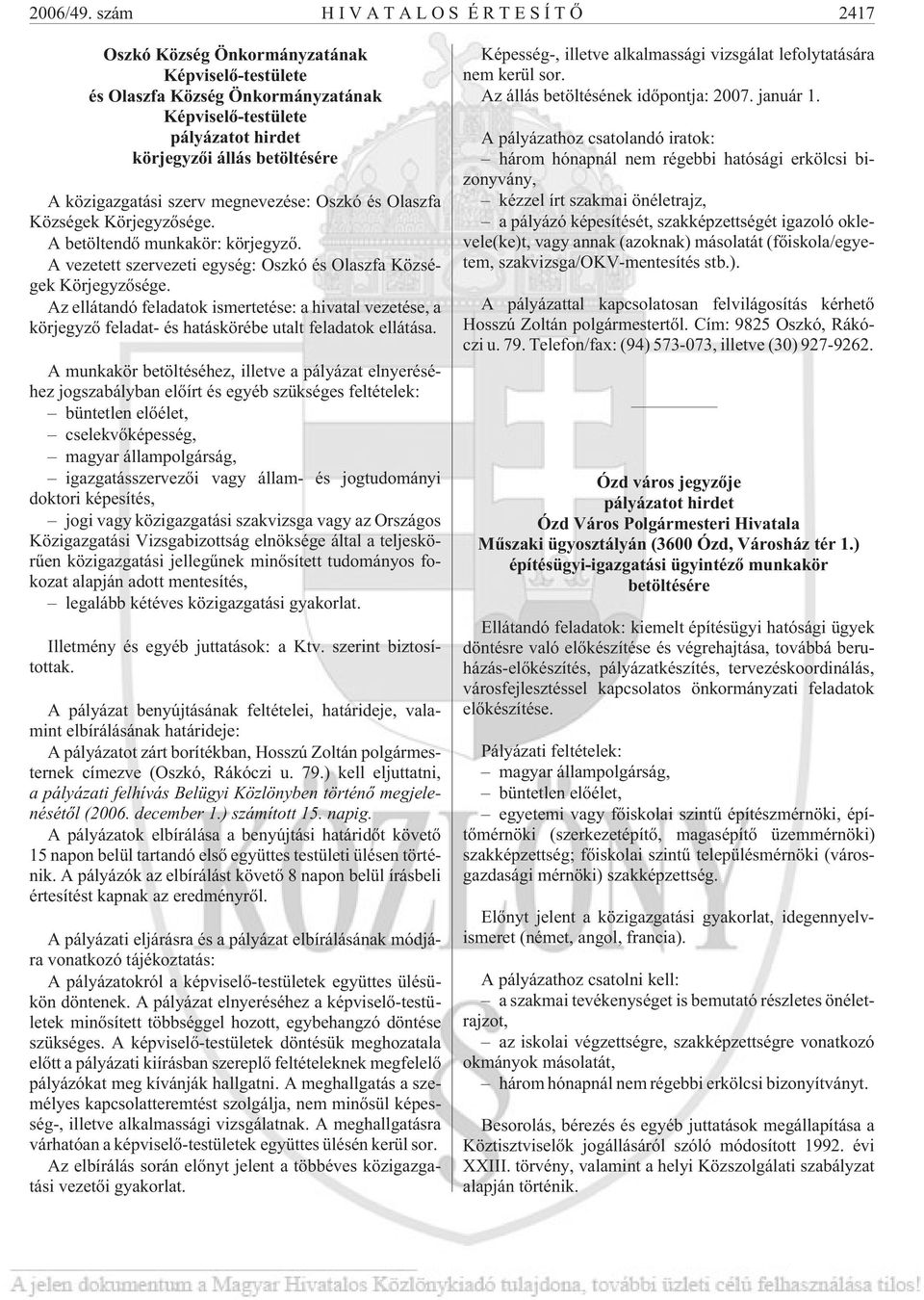 Oszkó és Olaszfa Községek Körjegyzõsége. A betöltendõ munkakör: körjegyzõ. A vezetett szervezeti egység: Oszkó és Olaszfa Községek Körjegyzõsége.