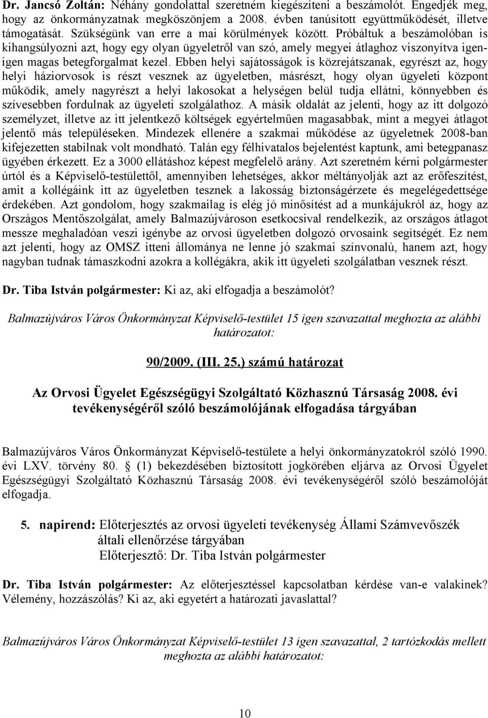 Ebben helyi sajátosságok is közrejátszanak, egyrészt az, hogy helyi háziorvosok is részt vesznek az ügyeletben, másrészt, hogy olyan ügyeleti központ működik, amely nagyrészt a helyi lakosokat a