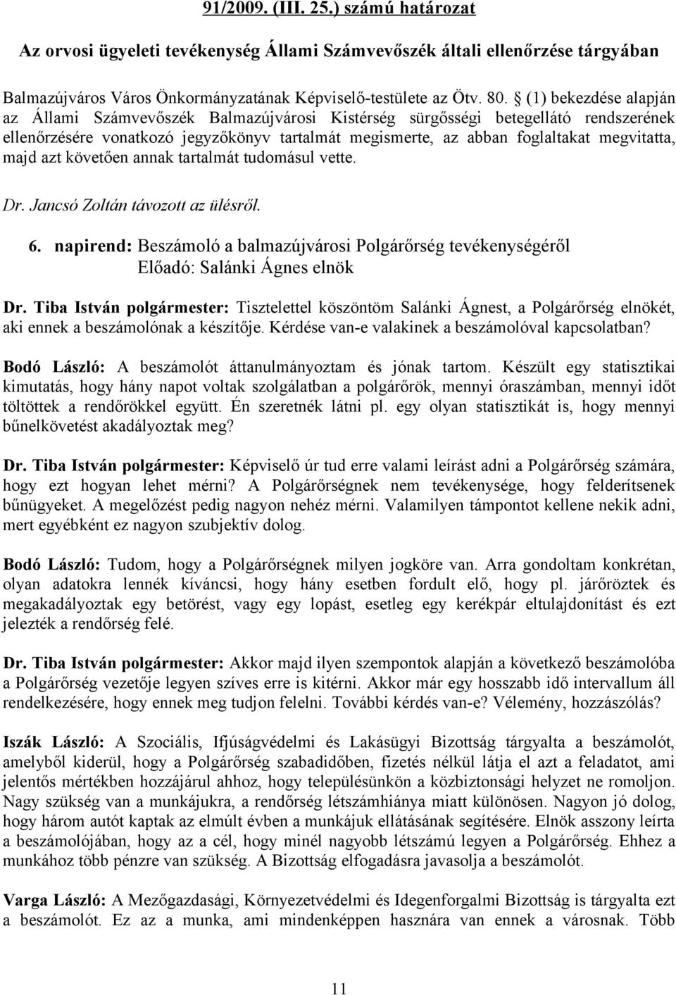 majd azt követően annak tartalmát tudomásul vette. Dr. Jancsó Zoltán távozott az ülésről. 6. napirend: Beszámoló a balmazújvárosi Polgárőrség tevékenységéről Előadó: Salánki Ágnes elnök Dr.