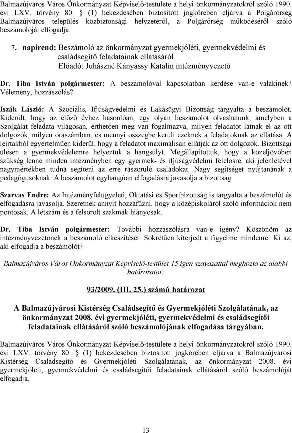 napirend: Beszámoló az önkormányzat gyermekjóléti, gyermekvédelmi és családsegítő feladatainak ellátásáról Előadó: Juhászné Kányássy Katalin intézményvezető Dr.