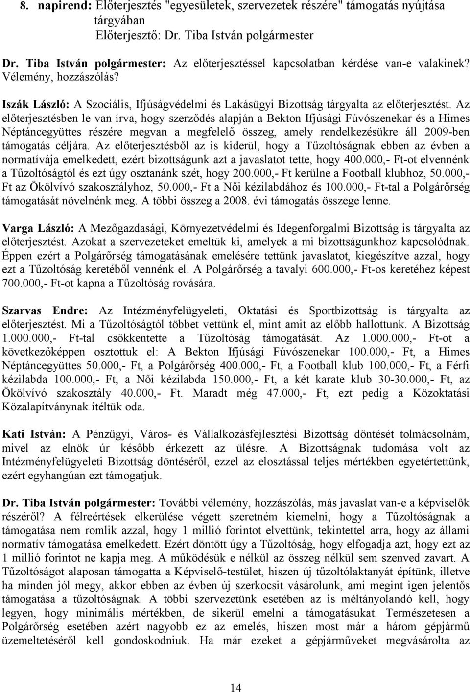 Az előterjesztésben le van írva, hogy szerződés alapján a Bekton Ifjúsági Fúvószenekar és a Himes Néptáncegyüttes részére megvan a megfelelő összeg, amely rendelkezésükre áll 2009-ben támogatás