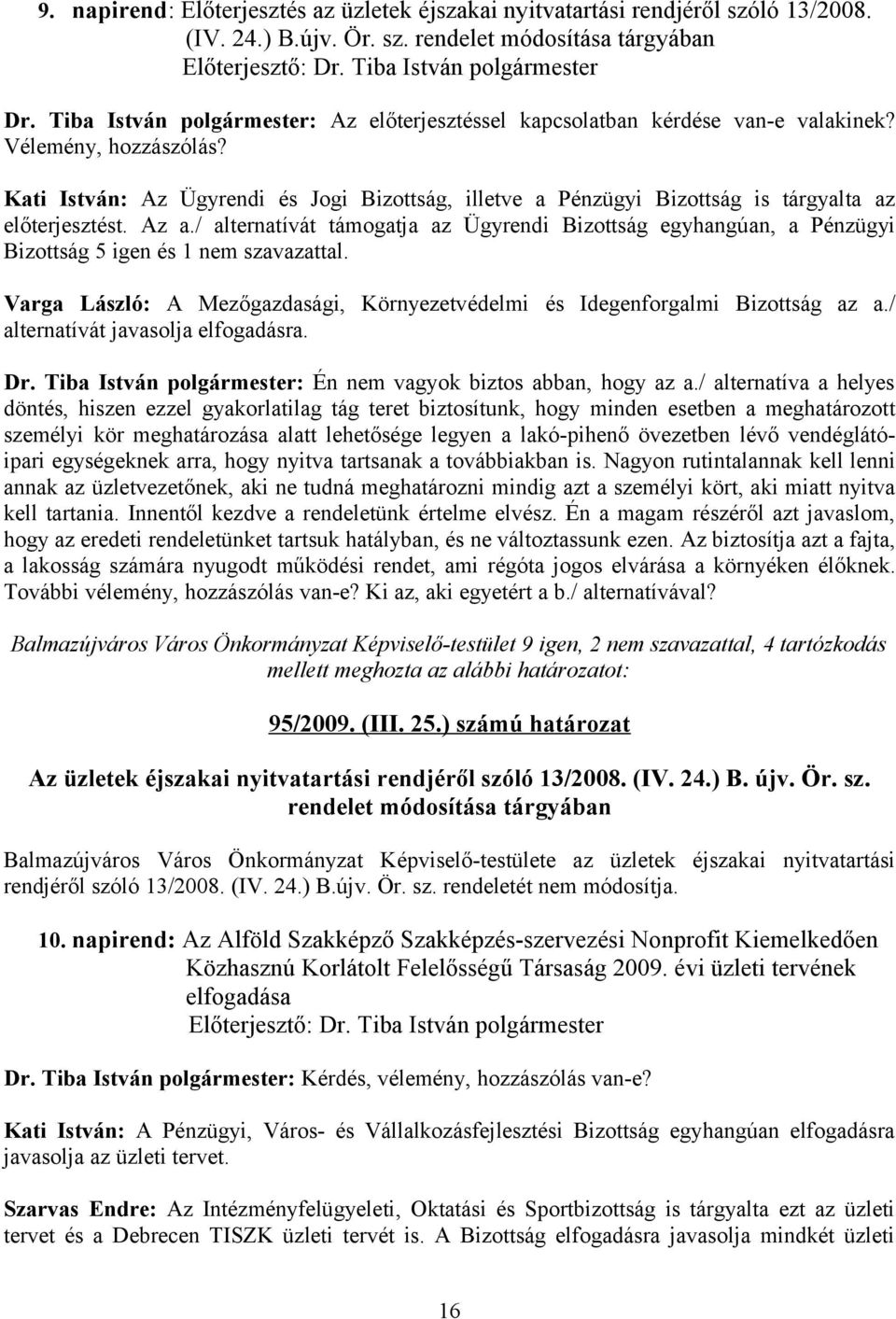 Kati István: Az Ügyrendi és Jogi Bizottság, illetve a Pénzügyi Bizottság is tárgyalta az előterjesztést. Az a.