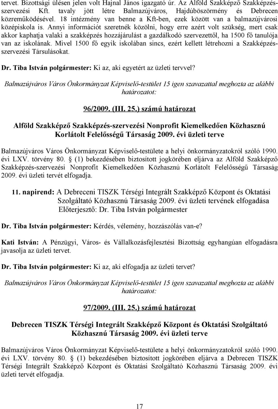 Annyi információt szeretnék közölni, hogy erre azért volt szükség, mert csak akkor kaphatja valaki a szakképzés hozzájárulást a gazdálkodó szervezettől, ha 1500 fő tanulója van az iskolának.