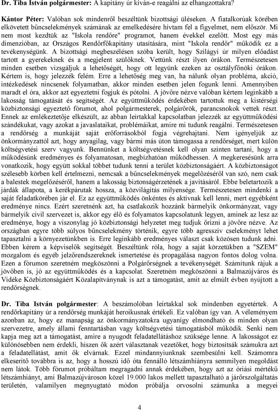 Most egy más dimenzióban, az Országos Rendőrfőkapitány utasítására, mint "Iskola rendőr" működik ez a tevékenységünk.