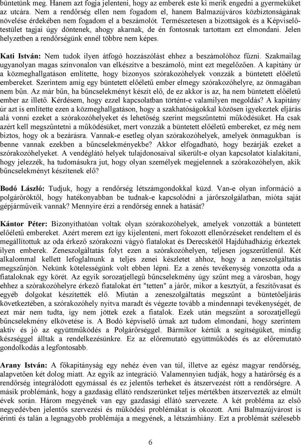 Természetesen a bizottságok és a Képviselőtestület tagjai úgy döntenek, ahogy akarnak, de én fontosnak tartottam ezt elmondani. Jelen helyzetben a rendőrségünk ennél többre nem képes.